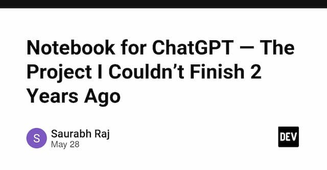 The Project I Couldn’t Finish 2 Years Ago - Notebook for ChatGPT