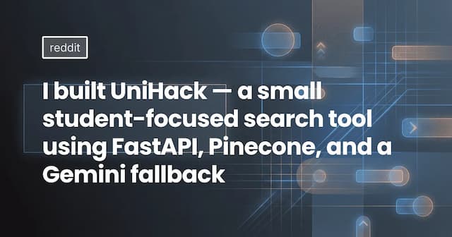 I built UniHack — a small student-focused search tool using FastAPI, Pinecone, and a Gemini fallback