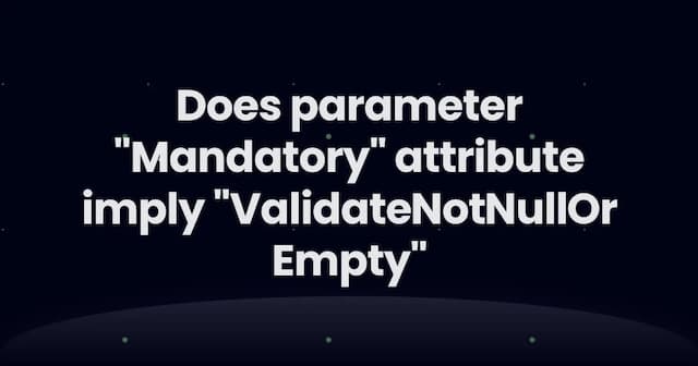Does parameter "Mandatory" attribute imply "ValidateNotNullOrEmpty"