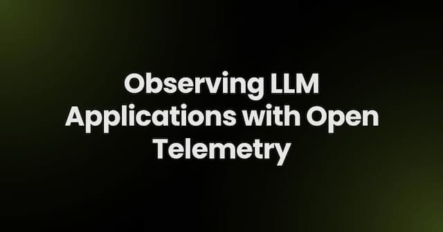 Observing LLM Applications with OpenTelemetry